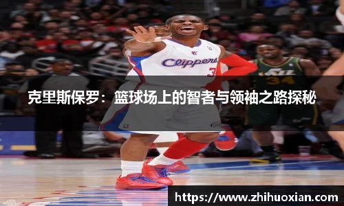 克里斯保罗：篮球场上的智者与领袖之路探秘