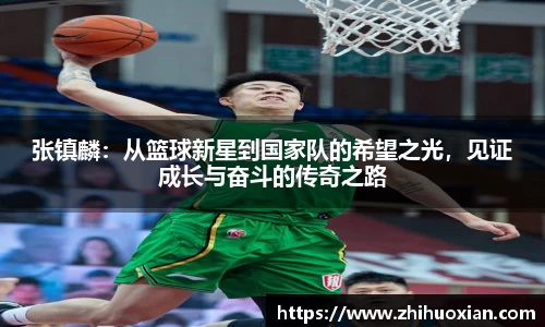 张镇麟：从篮球新星到国家队的希望之光，见证成长与奋斗的传奇之路